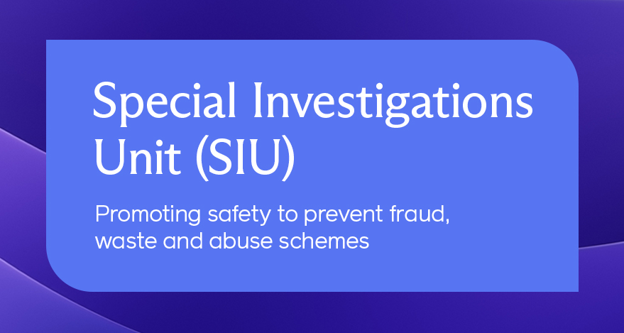 Special Investigations Unit (SIU): Promoting safety to prevent fraud, waste and abuse schemes